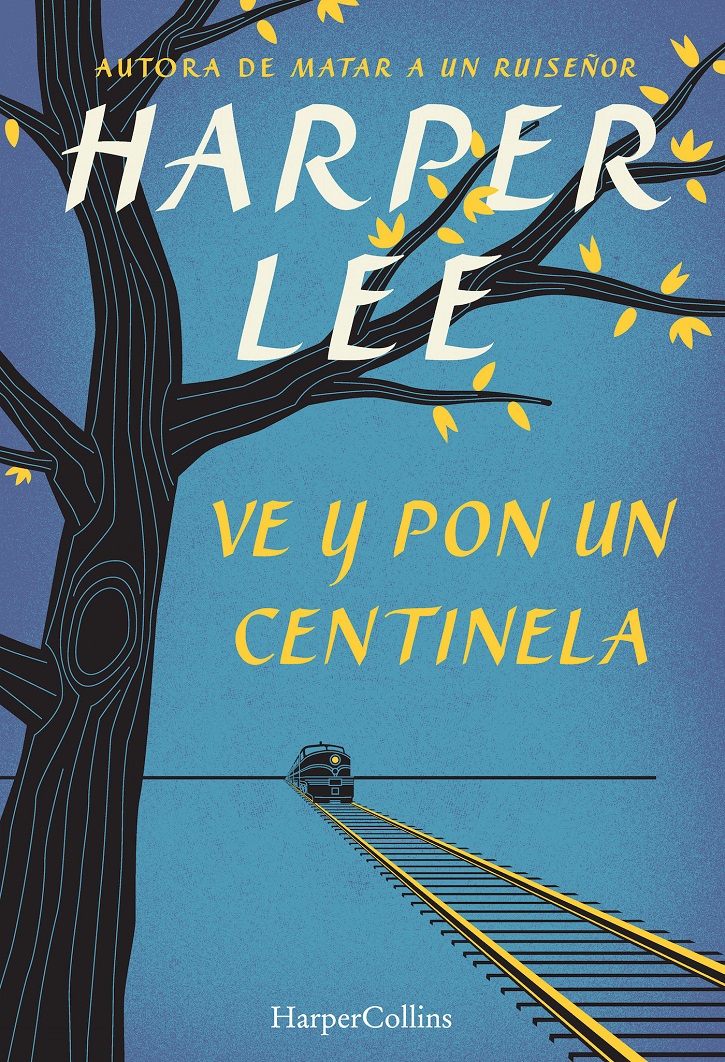 Portada de la novela Ve y pon un centinela, de Harper Lee | Matar a un ruiseñor, de Harper Lee, escandaliza a Broadway